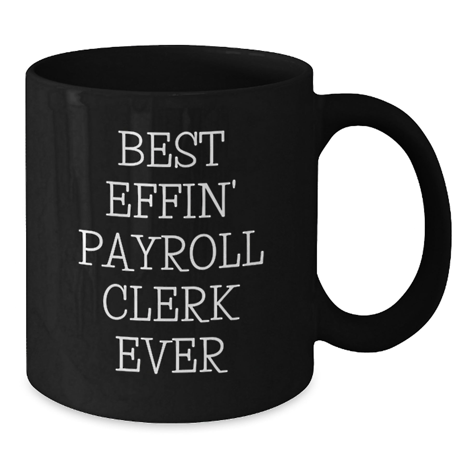 Funny Payroll Clerk Gifts, Best Effin' Payroll Clerk Ever Quote, Black Coffee Mug for Graduation, Gifts from Friends to Payroll Clerk, Payroll Clerk Unique Gifts - Additional