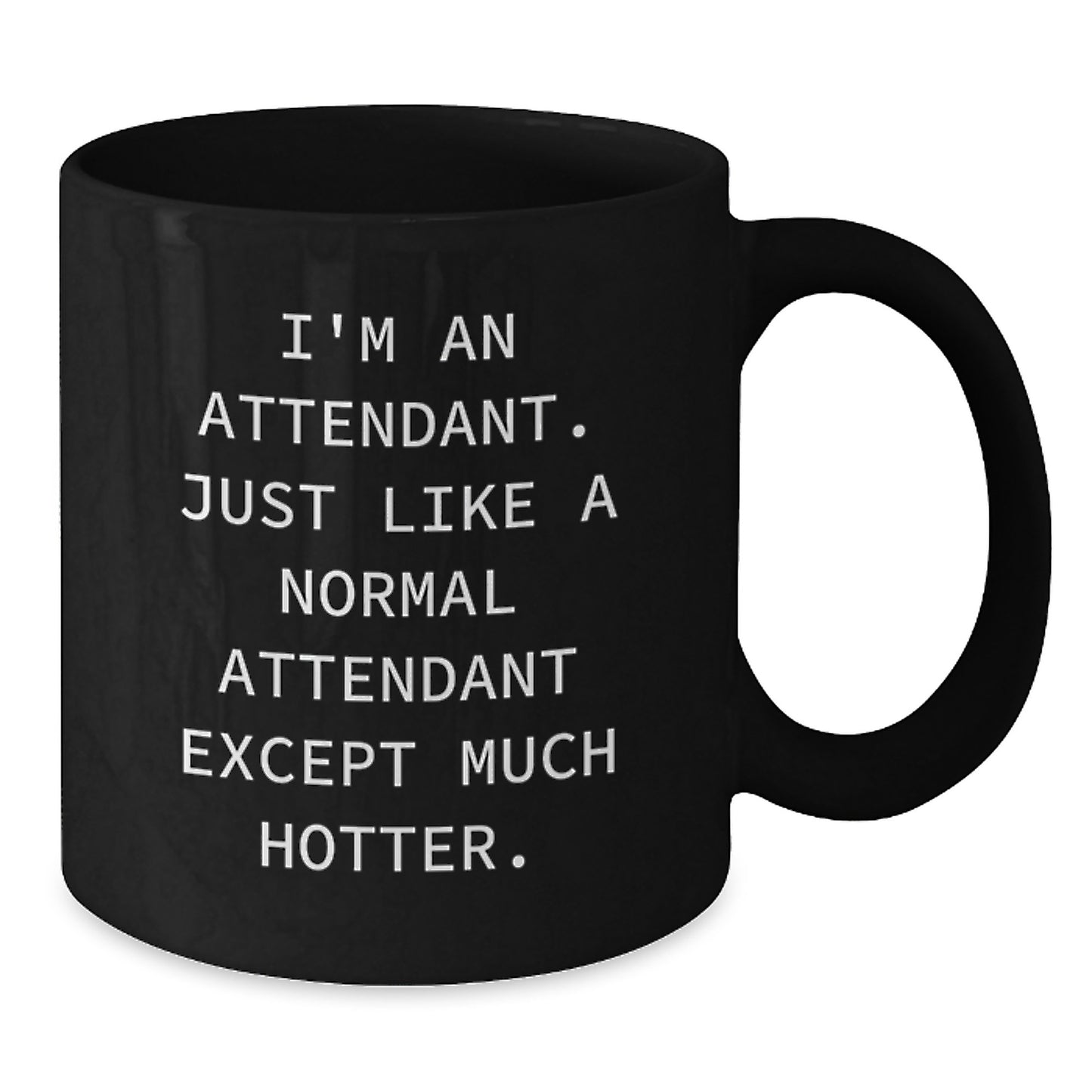 Funny Attendant Gifts from Friends, Unique Black Coffee Mug for Attendants, Graduation Unique Gifts for Him - 'I'm An Attendant. Just Like A Normal Attendant Except Much Hotter.' - Additional
