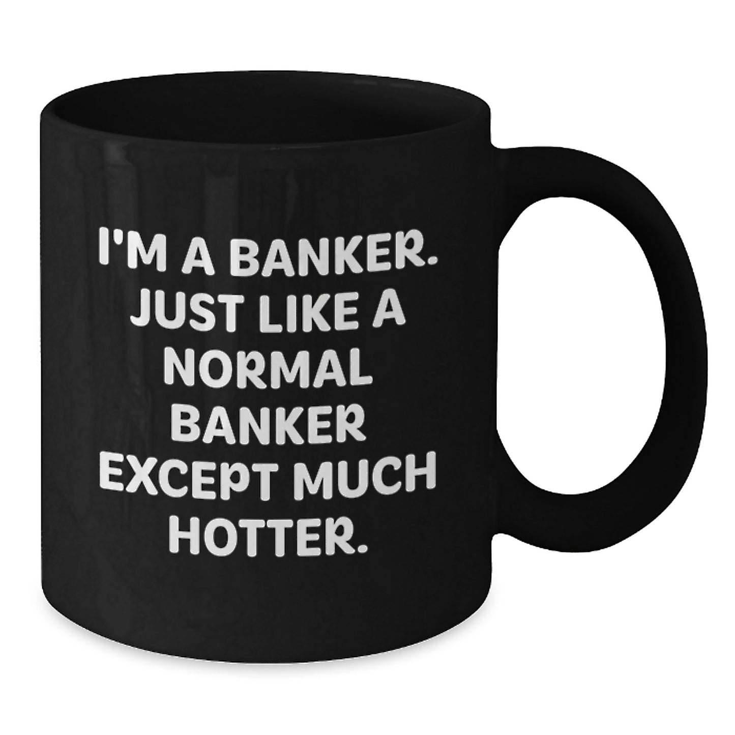 Funny Banker Gifts for Him, Unique Black Coffee Mug, Perfect for Friends, Coworkers, and Family Members, 'I'm A Banker. Just Like A Normal Banker Except Much Hotter.' - Additional