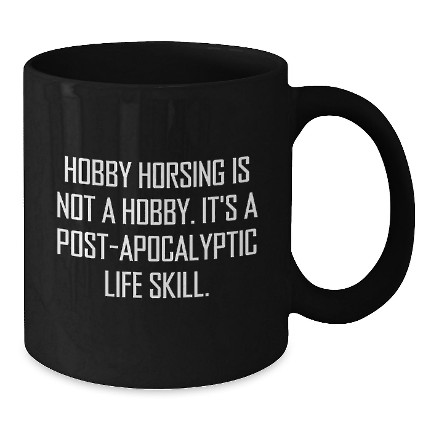 Hobby Horsing Enthusiast Gifts from Friends for Graduation Unique Black Coffee Mugs - 'Hobby Horsing Is Not A Hobby. It's A Post-apocalyptic Life Skill.' - Additional