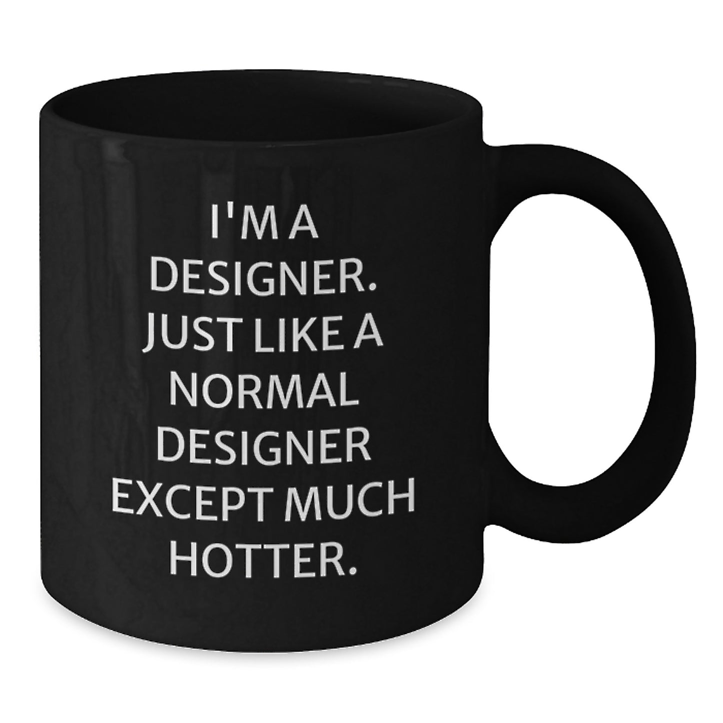 Funny Designer Coffee Mugs for Father's Day Unique Gifts from Friends to Husband, 'I'm A Designer. Just Like A Normal Designer Except Much Hotter.' Unique Black Ceramic Mug - Additional