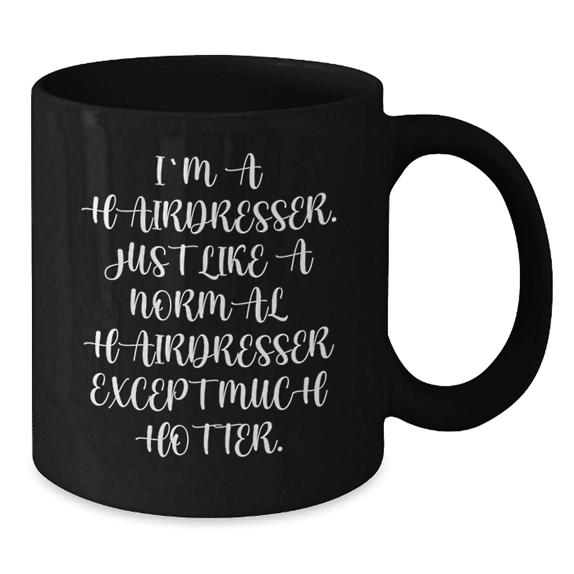 Funny Hairdresser Gifts for Hairdresser, Unique Christmas Unique Gifts from Friends, Black Coffee Mug for Hairdresser, I'm A Hairdresser. Just Like A Normal Hairdresser Except Much Hotter. - Additional