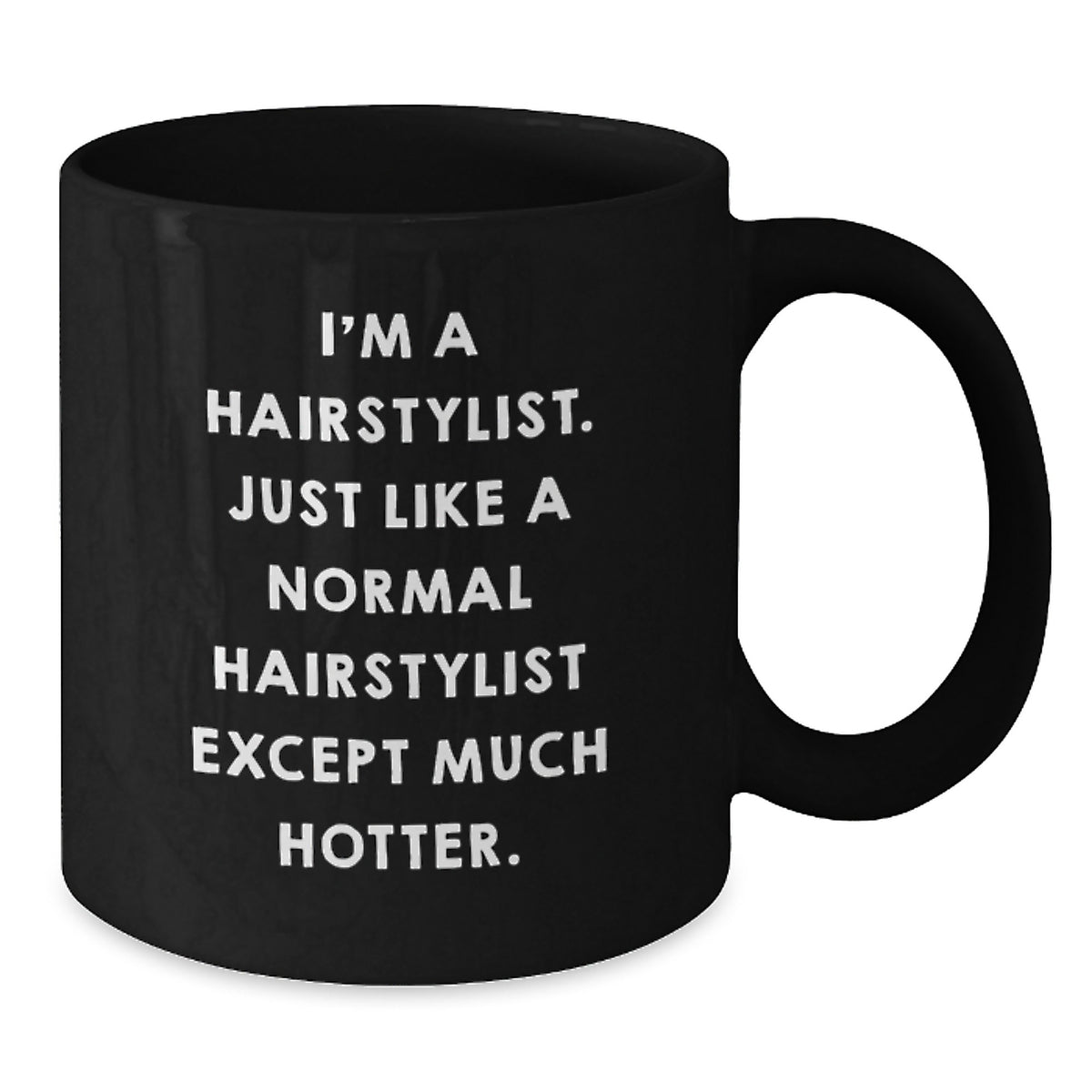Funny Hairstylist Gifts for Graduation, Black Coffee Mug from Friends - 'I'm A Hairstylist. Just Like A Normal Hairstylist Except Much Hotter.' - Additional