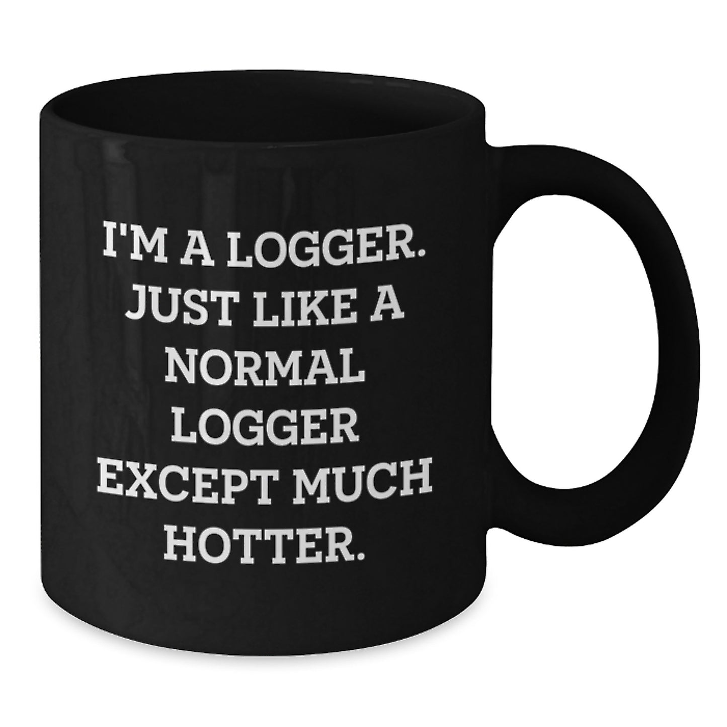 Funny Logger Gifts for Friends, Birthday Unique Mug for Him, Logger Black Coffee Mug I'm A Logger Except Much Hotter. - Additional