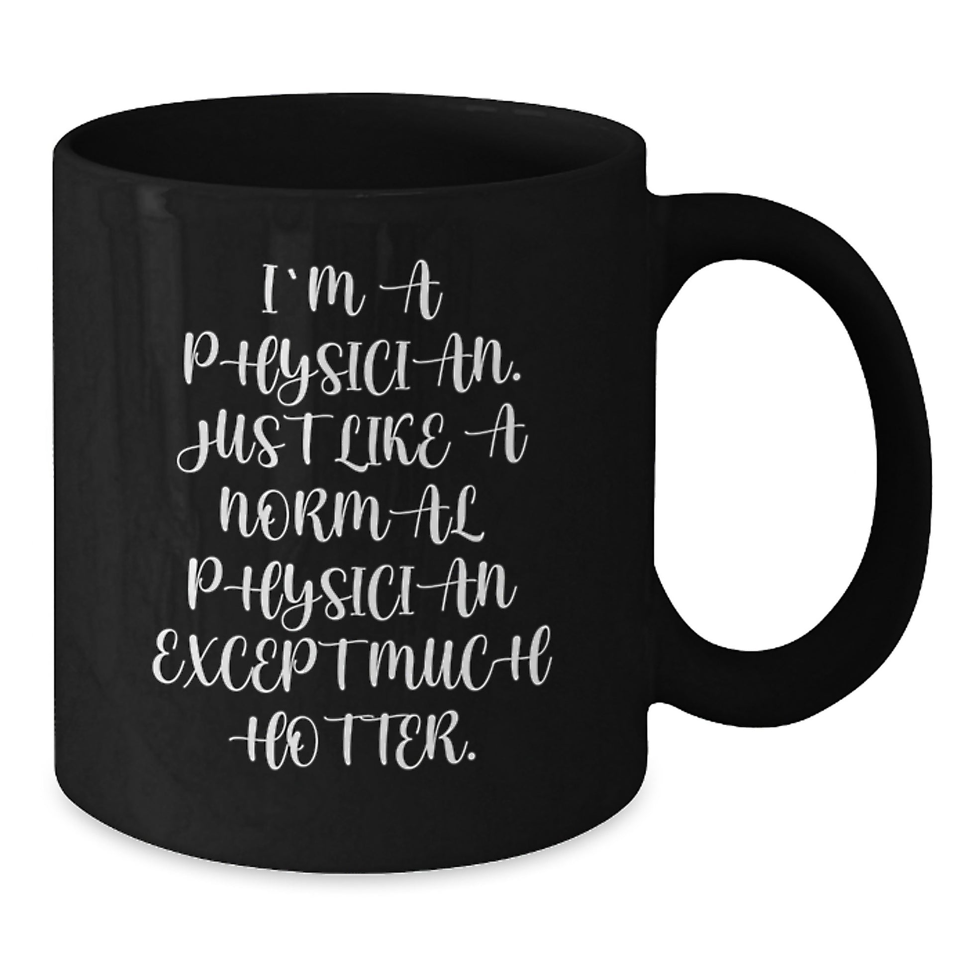 Funny Gifts from Friends and Family for Physician Graduation Unique Coffee Mugs, I'm a Physician, Much Hotter, Black Ceramic Mug 11oz or 15oz - Additional