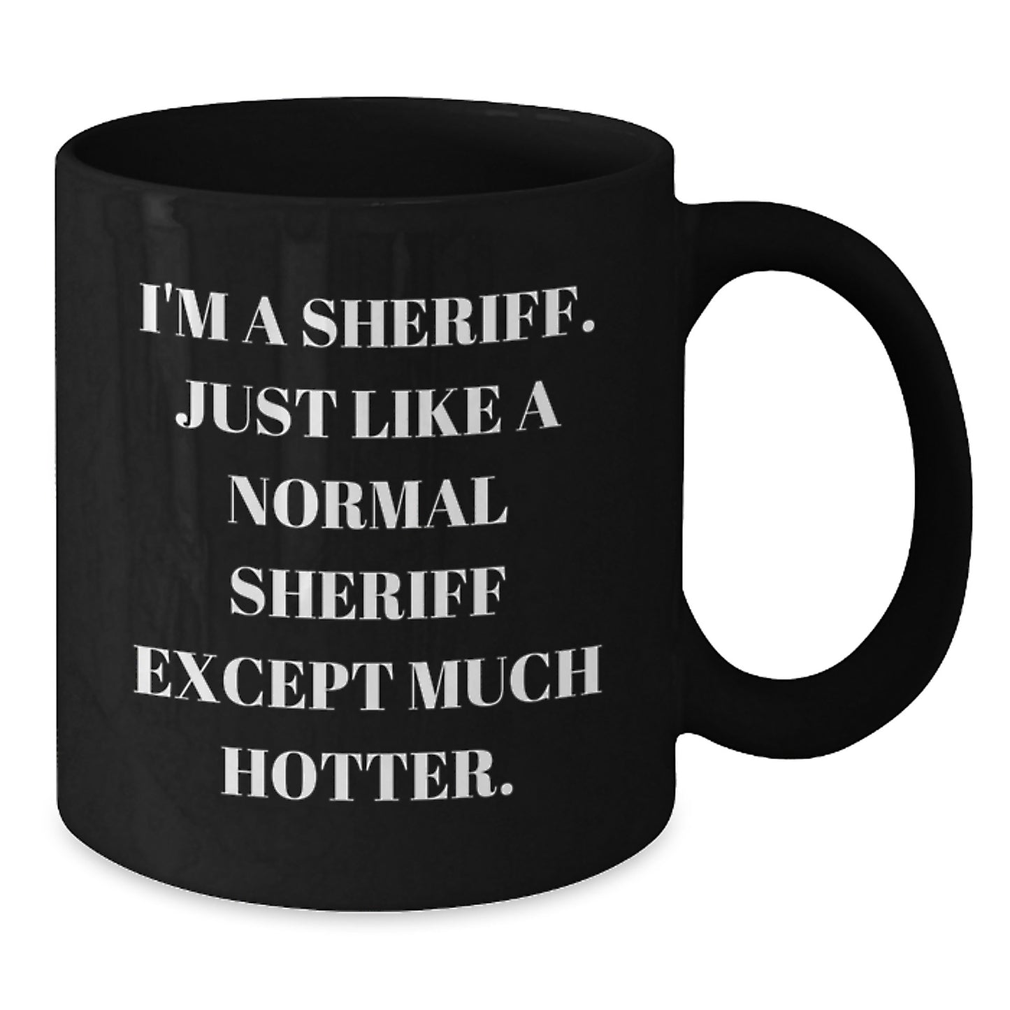Funny Sheriff Gifts from Dad, I'm A Sheriff. Just Like A Normal Sheriff Except Much Hotter. Unique Gifts for Sheriff on Father's Day, Black Coffee Mug for Sheriff - Additional