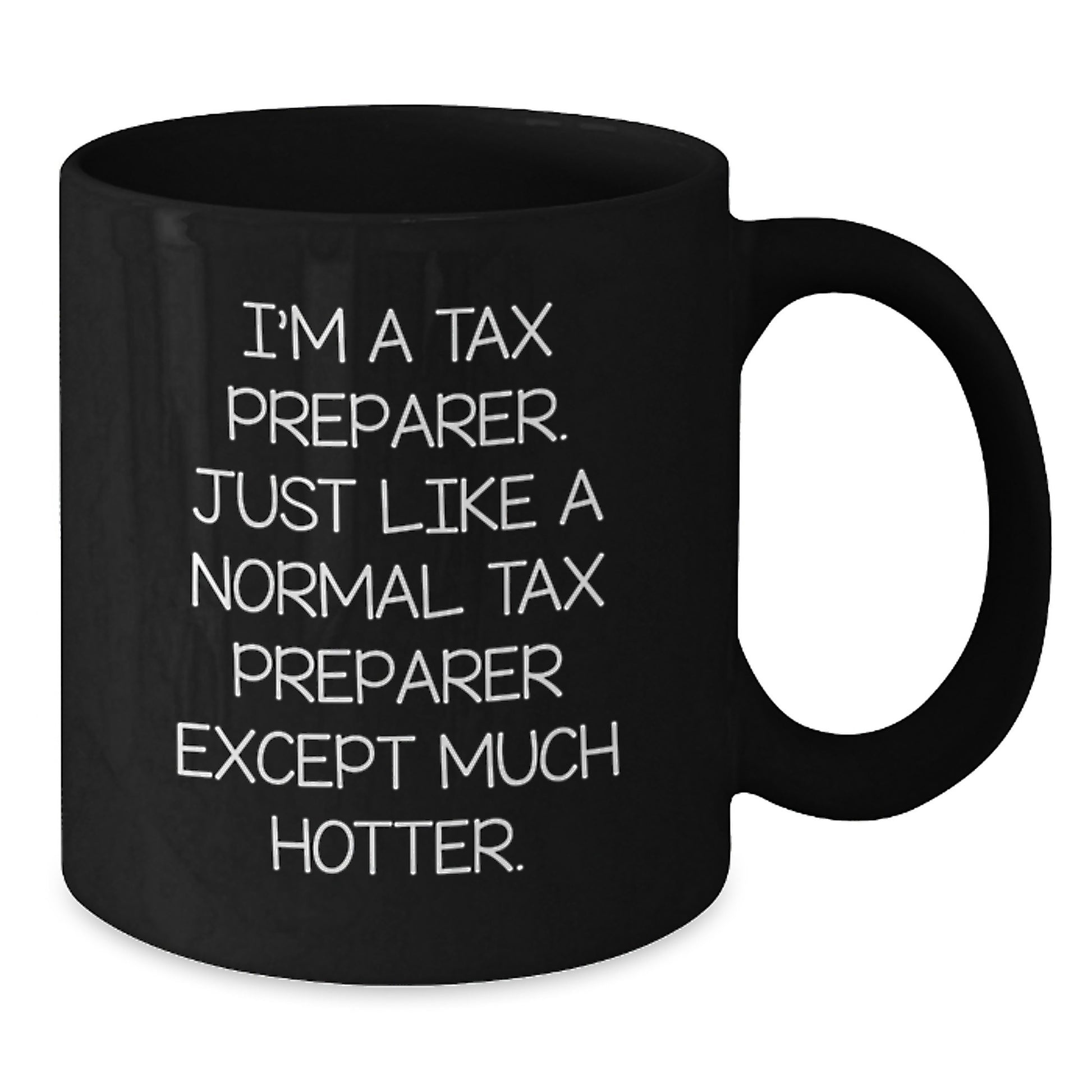 Funny Tax Preparer Gifts from Friends and Family Members for Christmas Unique Mugs - I'm A Tax Preparer. Just Like A Normal Tax Preparer Except Much Hotter. - Additional