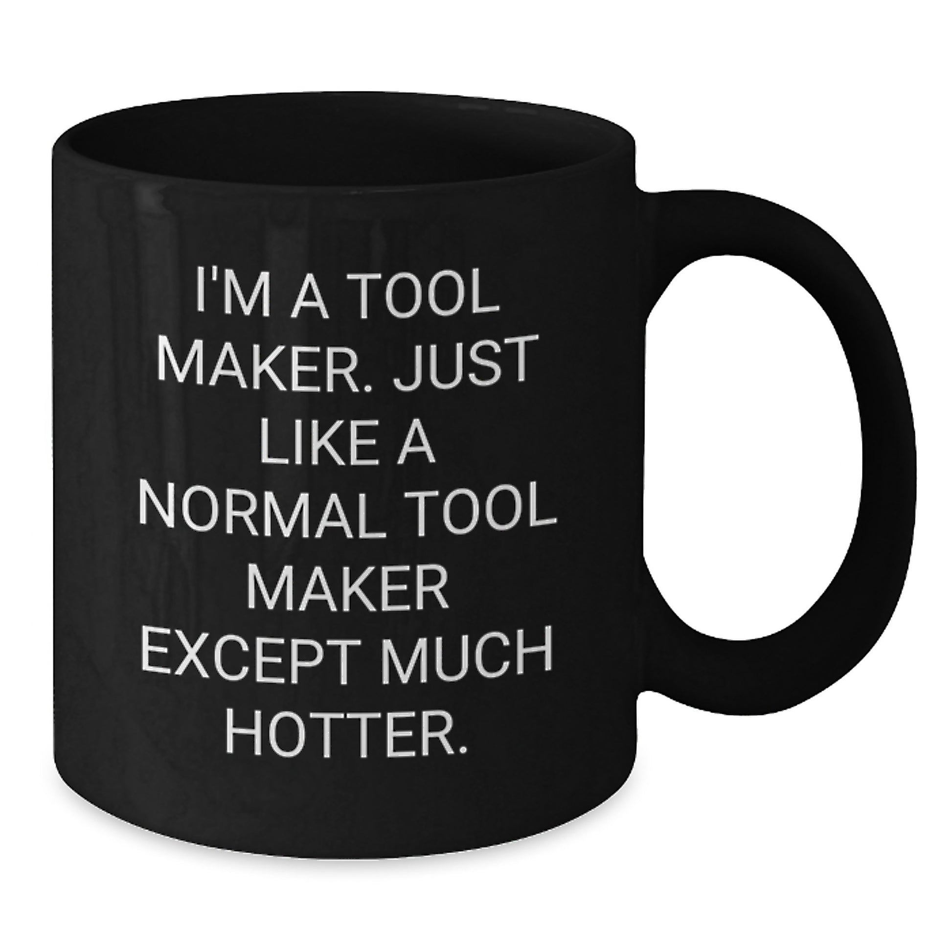 Funny Graduation Gifts from Friends for Tool Makers, Black Coffee Mug, I'm A Tool Maker Just Like A Normal Tool Maker Except Much Hotter. - Additional