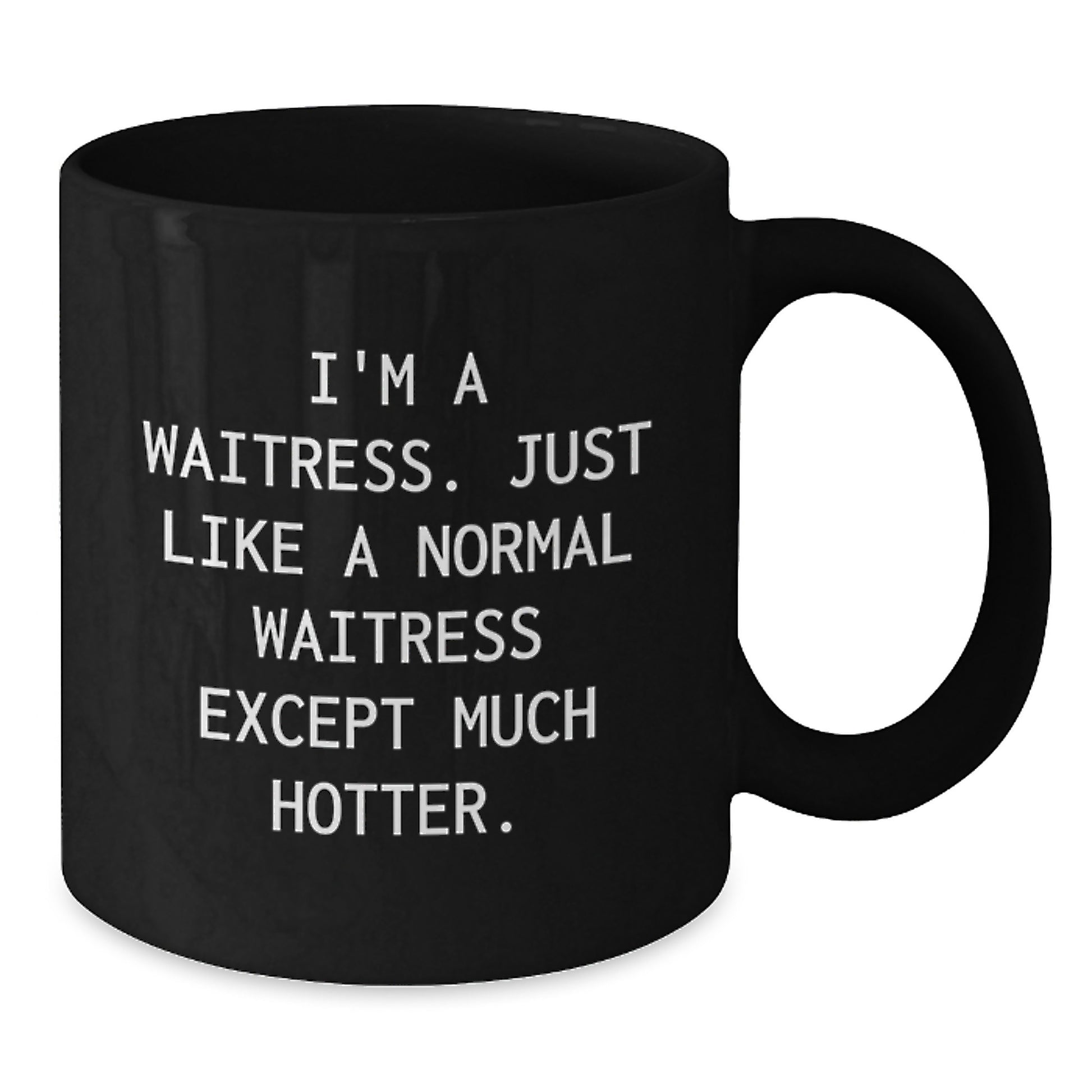 Funny Waitress Gifts for Her - Black Coffee Mug - Perfect Birthday Present from Friends or Family with Quote 'I'm A Waitress. Just Like A Normal Waitress Except Much Hotter.' - Additional