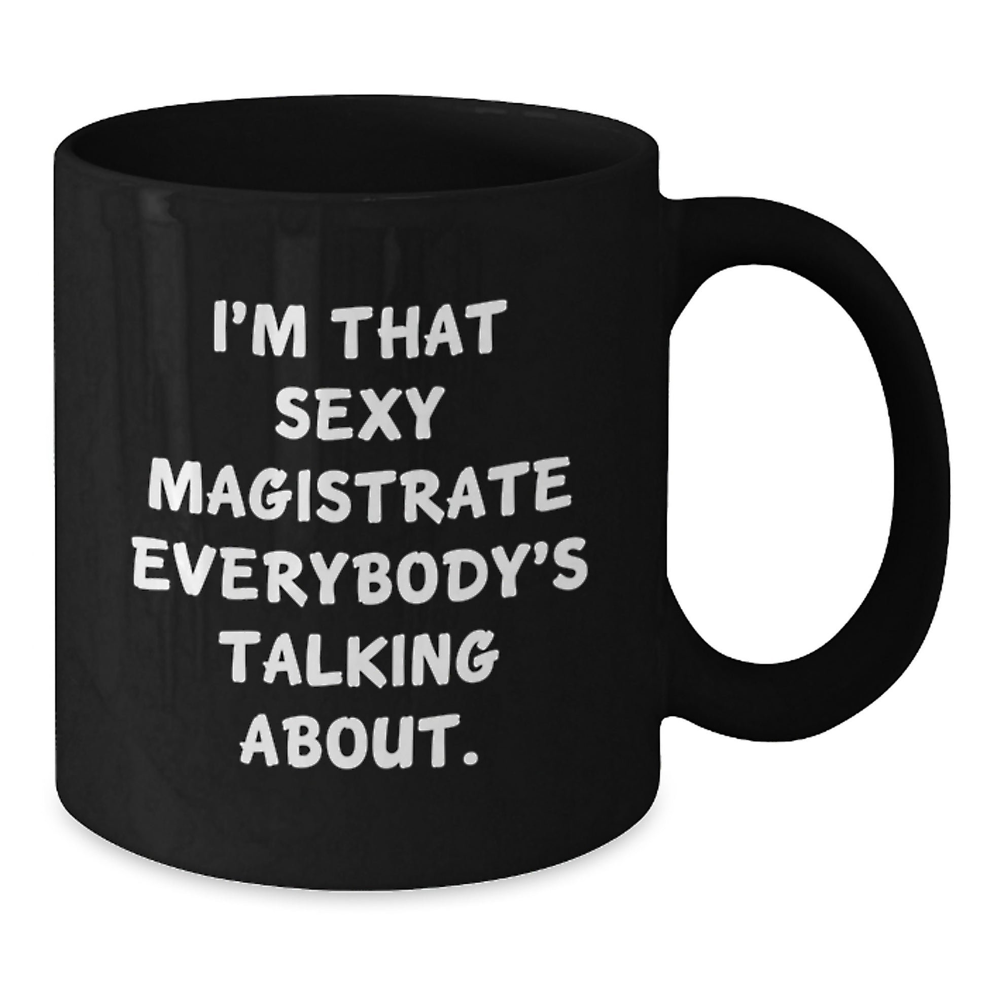 Sexy Magistrate Funny Quotes Black Coffee Mug for Birthday Unique Gifts from Friends to Family, 11oz or 15oz Microwave Safe - Additional