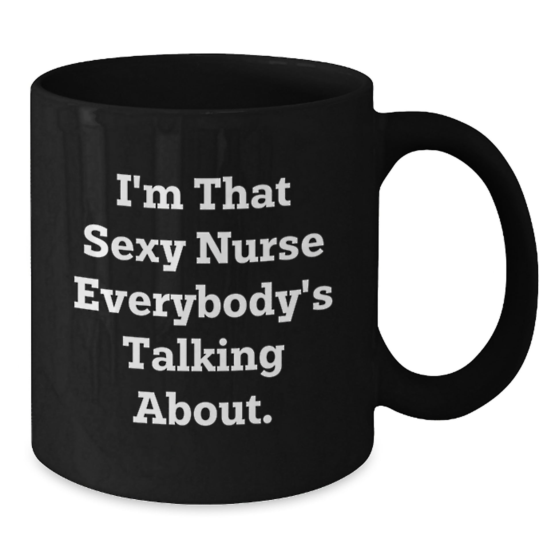 Funny Nurse Gifts from Friends for Nurse on Birthday - I'm That Sexy Nurse Everybody's Talking About. Black Coffee Mug - Additional