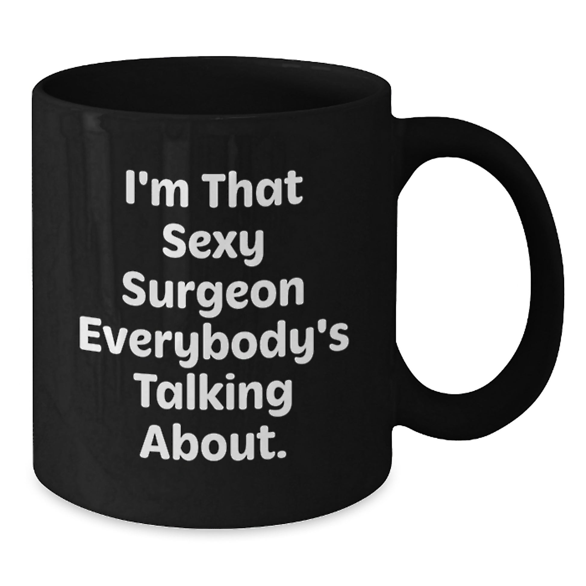 Funny Birthday Unique Gifts from Friends for the Sexy Surgeon in Your Life - I'm That Sexy Surgeon Everybody's Talking About. Black Coffee Mug - Additional