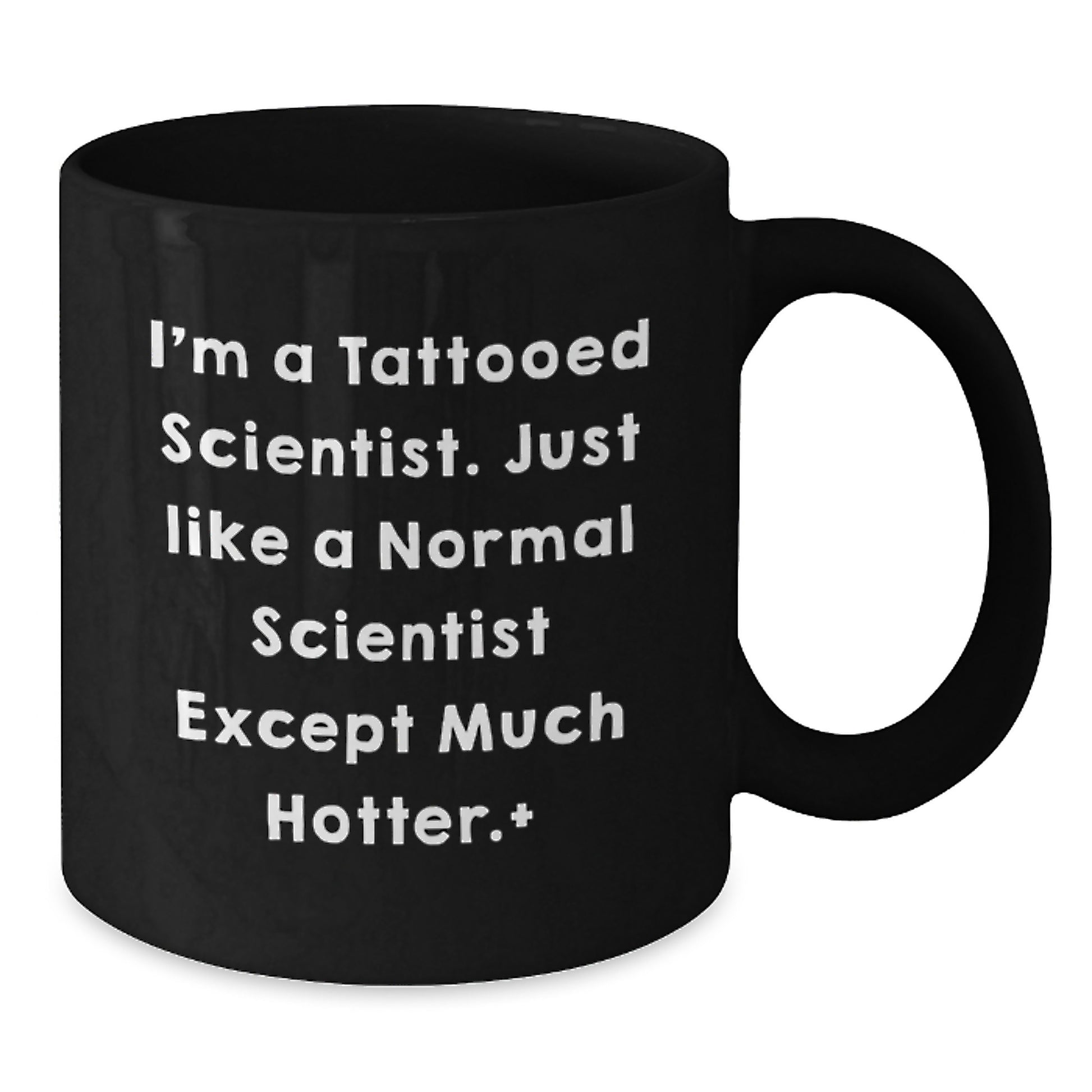 Funny Scientist Gifts, I'm A Tattooed Scientist. Just Like A Normal Scientist Except Much Hotter., Black Coffee Mug for Birthday, Gifts from Men to Scientist Friends - Additional