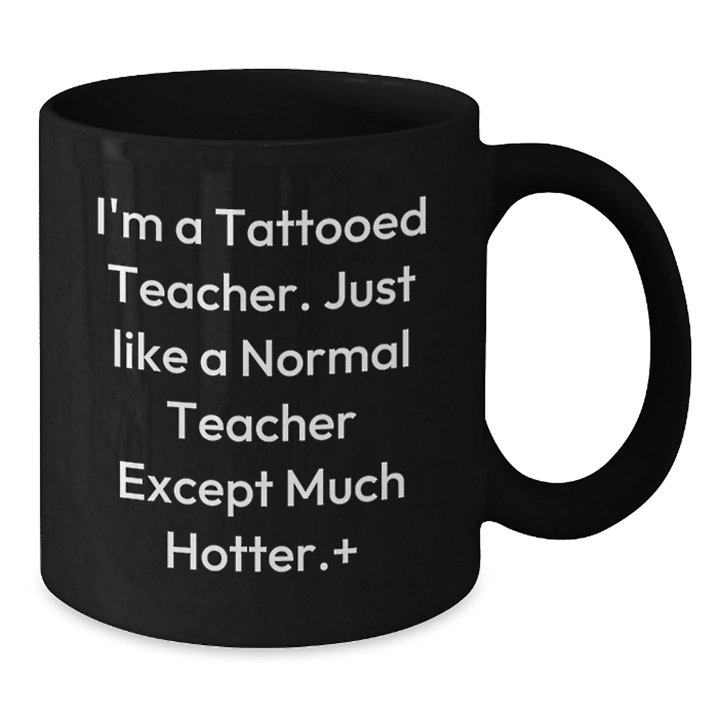 Funny Teacher Gifts for Birthday, I'm A Tattooed Teacher. Just Like A Normal Teacher Except Much Hotter., Black Coffee Mug, Gifts from Men to Teacher - Additional