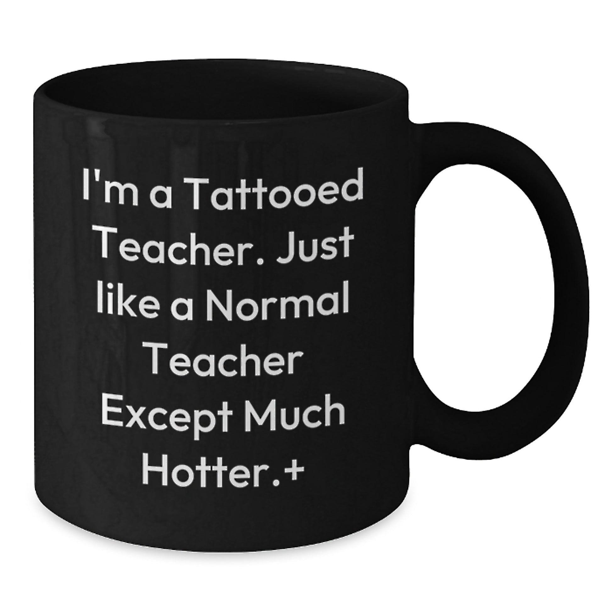 Funny Teacher Gifts for Birthday, I'm A Tattooed Teacher. Just Like A Normal Teacher Except Much Hotter., Black Coffee Mug, Gifts from Men to Teacher - Additional
