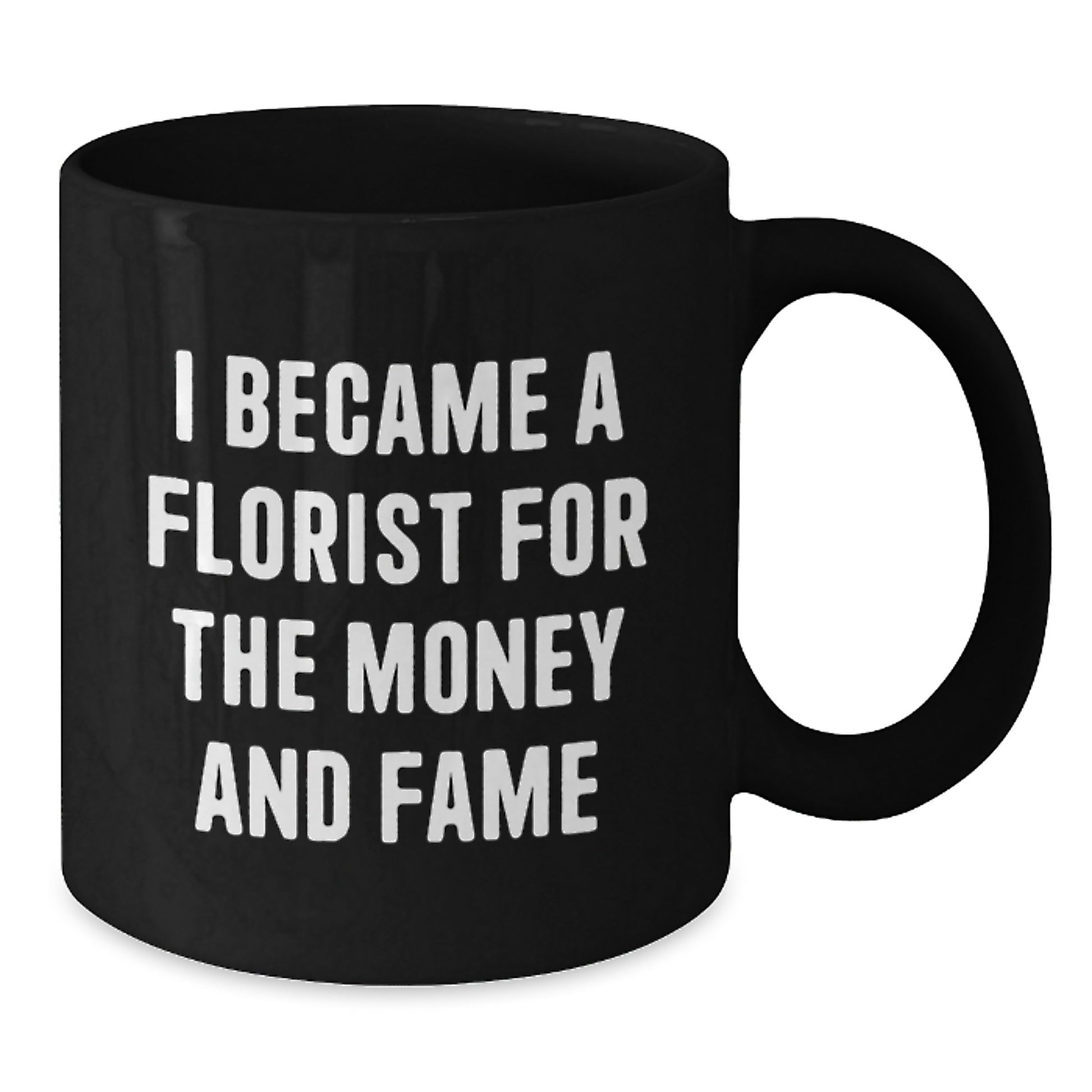 Funny Black Coffee Mug Gifts from Florist Friends, I Became A Florist For The Money And Fame, Birthday Unique Coffee Mugs - Additional