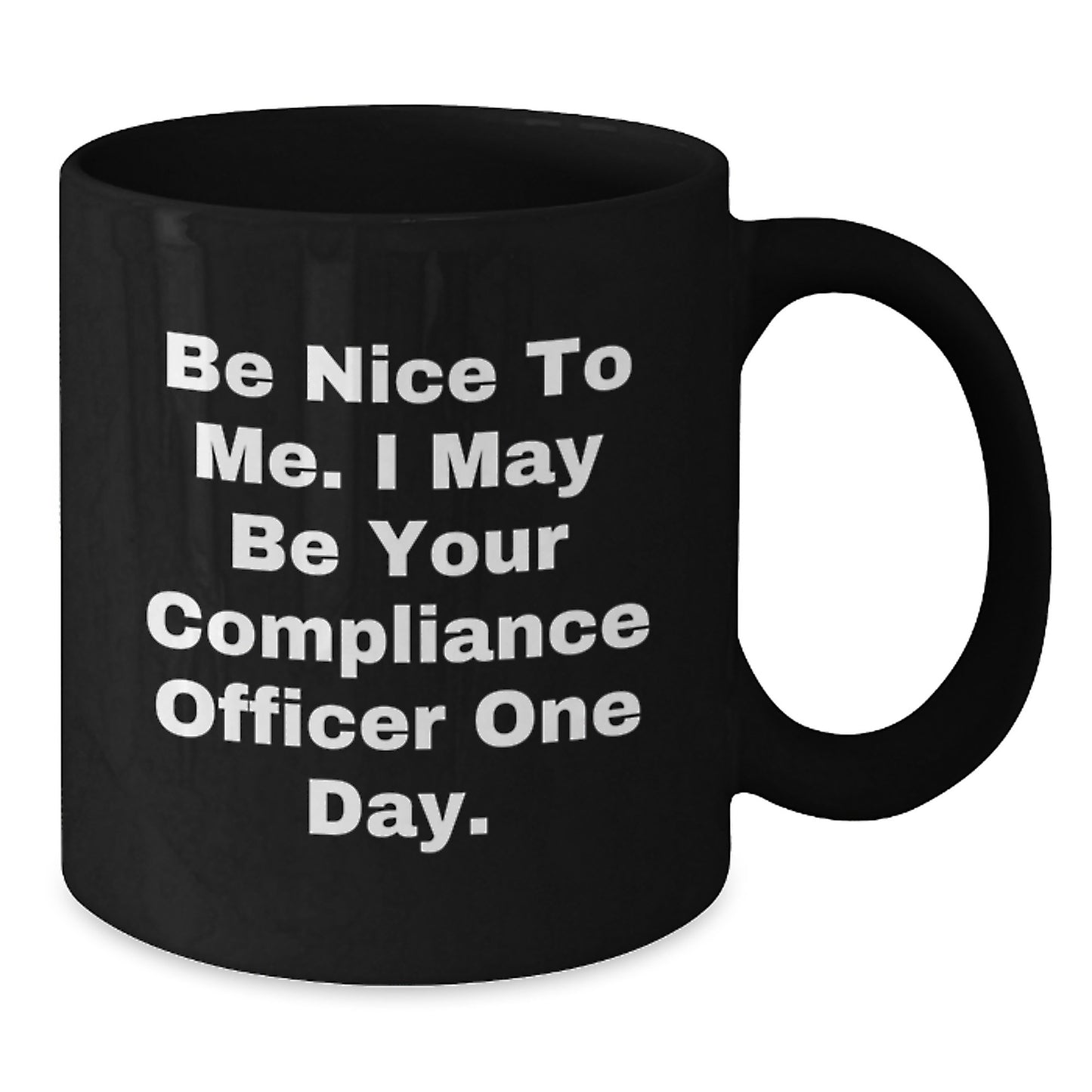 Funny Compliance Officer Gifts for Men - Be Nice To Me I May Be Your Compliance Officer One Day Black Coffee Mug - Additional