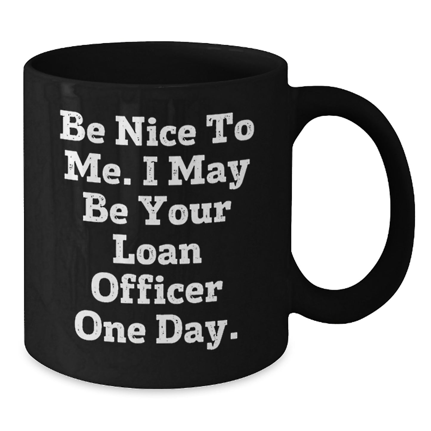 Funny Loan Officer Gifts for Him or Her - Black Coffee Mug with Inspirational Quote 'Be Nice To Me. I May Be Your Loan Officer One Day.' from Friends, Coworkers, or Family - Additional