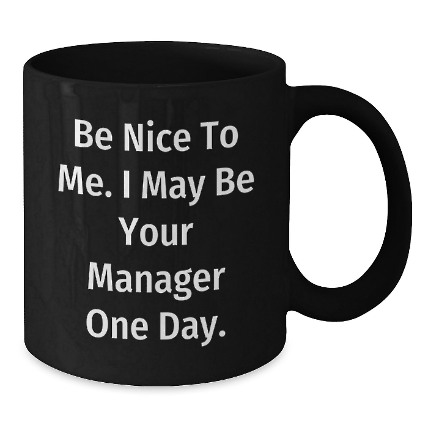 Funny Manager Gifts: Be Nice To Me. I May Be Your Manager One Day. Black Coffee Mug for Graduation, Gifts from Men to Manager, Unique Gifts for Him - Additional