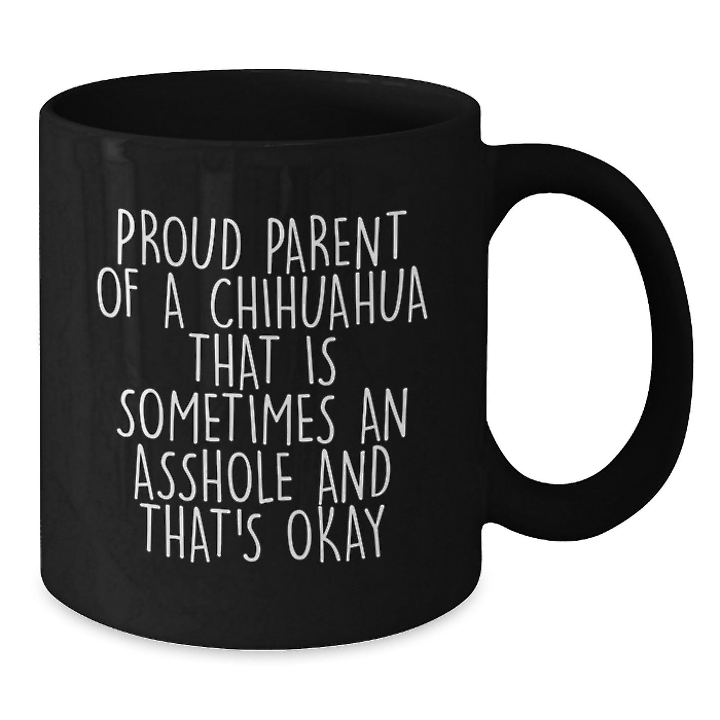 Funny Chihuahua Dog Birthday Unique Gifts from Mom - Black Coffee Mug for Proud Parents - 'Proud Parent Of A Chihuahua That Is Sometimes An Asshole And That's Okay' - Additional