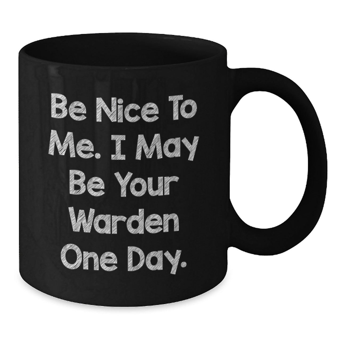 Funny Warden Gifts for Him - Be Nice To Me. I May Be Your Warden One Day. Black Coffee Mug Gifts from Friends to Family - Additional