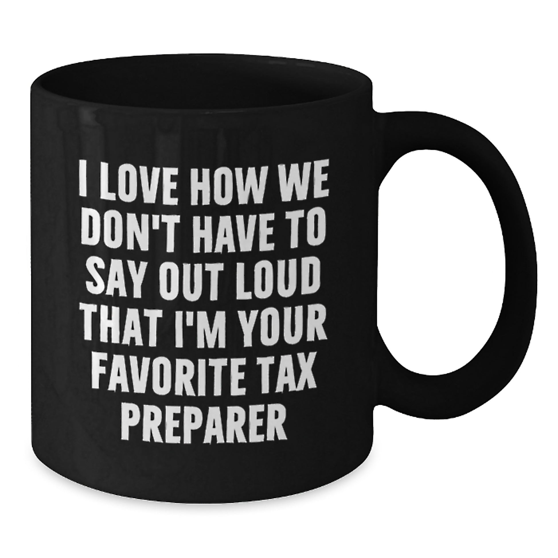 Funny Graduation Unique Gifts from Tax Preparer Friends, Black Coffee Mugs for Men, Women, Coworkers, and Family, 'I Love How We Don't Have To Say Out Loud That I'm Your Favorite Tax Preparer' Quote - Additional