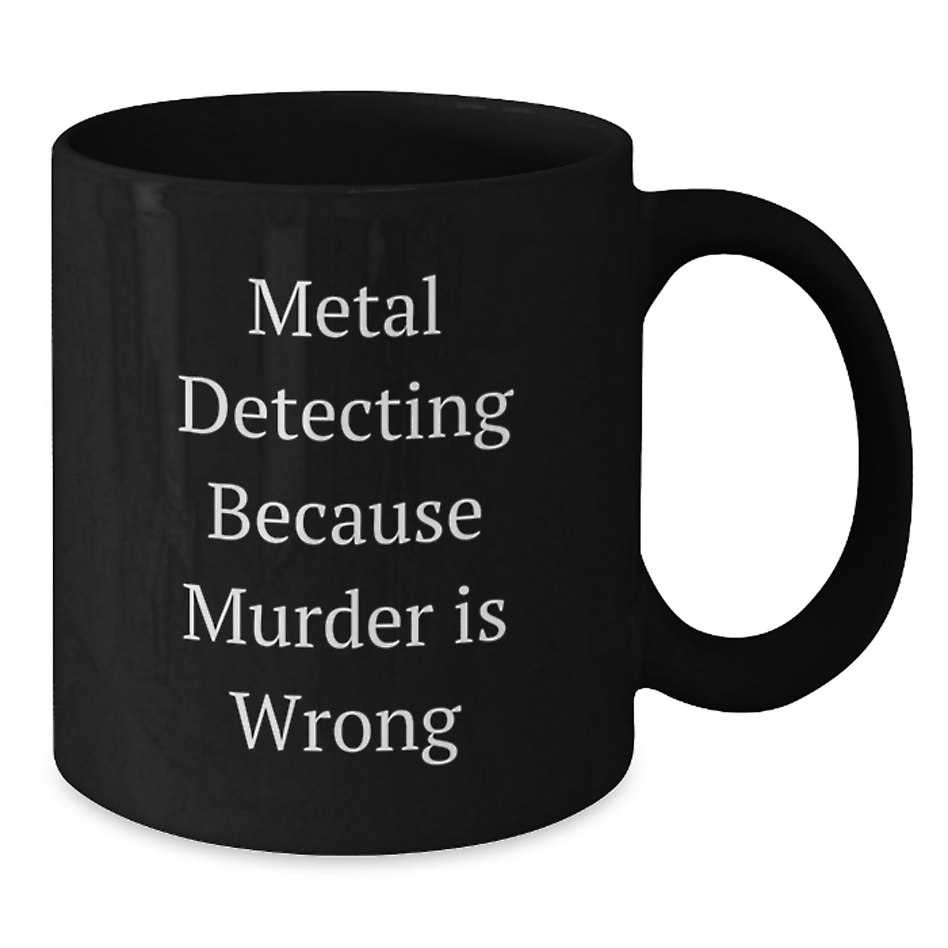 Funny Metal Detecting Humor Gifts from Friends and Family - Black Coffee Mug for Metal Detecting Enthusiasts - Metal Detecting Because Murder Is Wrong Christmas Unique Gifts - Additional