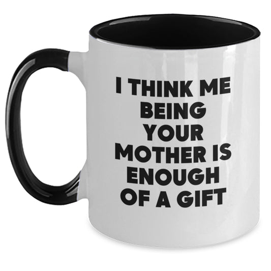 Funny Mother Quotes Gifts from Family, Gifts for Mom on Father's Day Unique Two Tone Coffee Mugs, I Think Me Being Your Mother Is Enough Of A Gift - Main