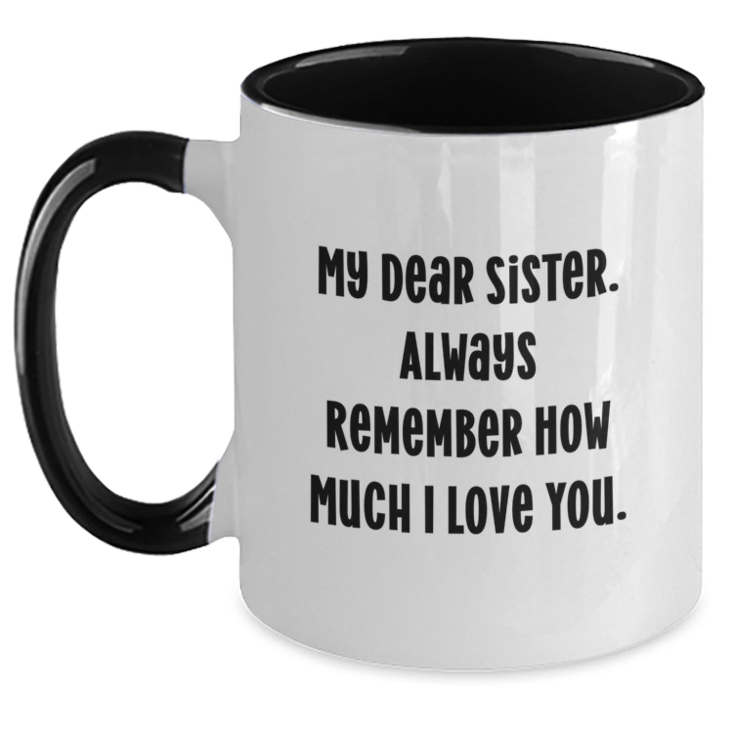 Funny Sister Gifts from Men to Graduation Unique Gifts for Sister Two Tone Coffee Mug My Dear Sister Always Remember How Much I Love You. - Main