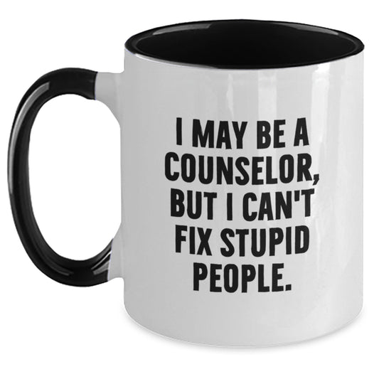 Funny Counselor Gifts from Friends - I May Be A Counselor, But I Can't Fix Stupid People. Two Tone Coffee Mug for Men, Women, Coworkers, or Family Members - Graduation Unique - Main