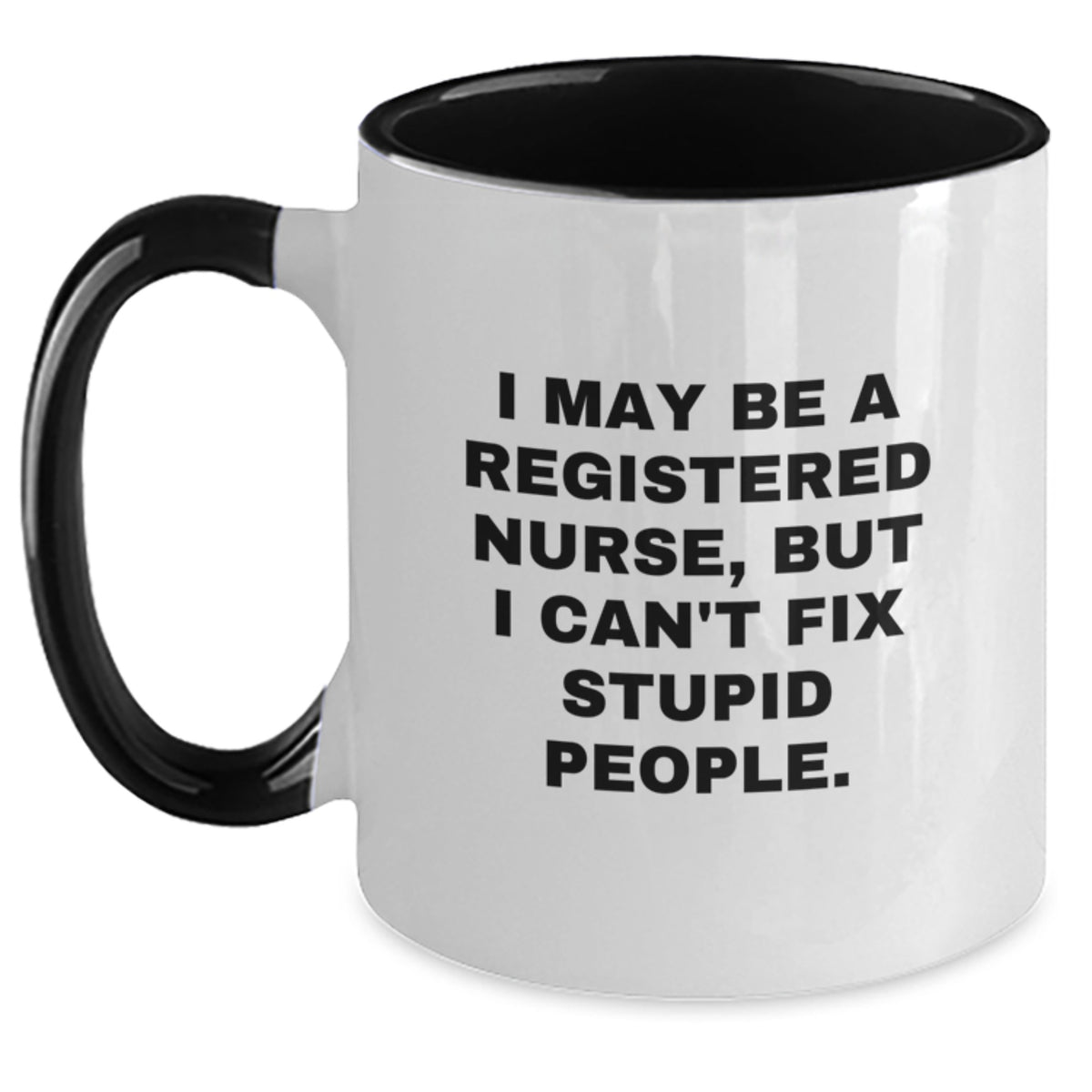 Funny Registered Nurse Gifts from Men, Women, Friends, or Coworkers for Registered Nurses - I May Be A Registered Nurse, But I Can't Fix Stupid People. Two Tone Coffee Mug - Main