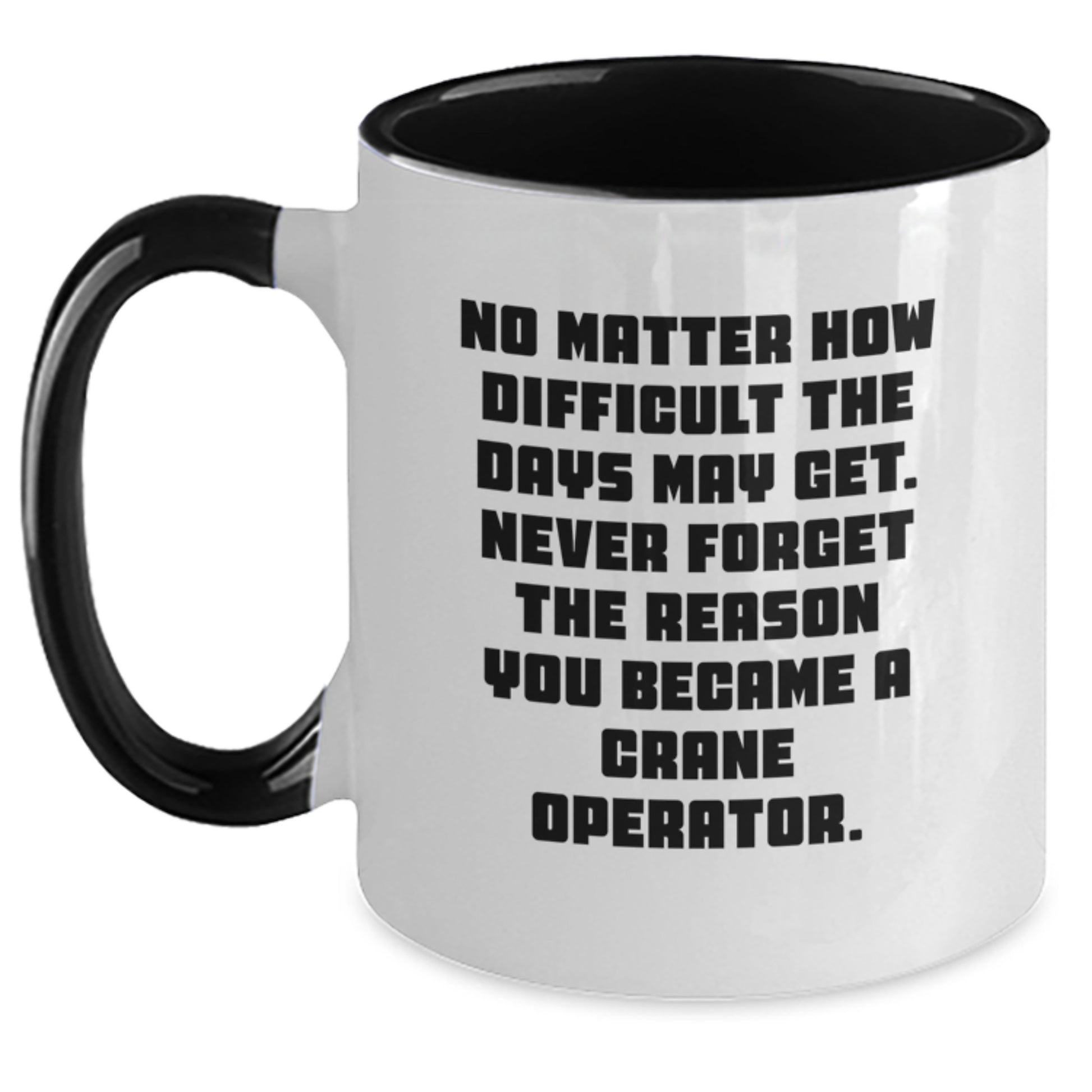 Funny Inspiration for Crane Operator, Personalized Graduation Gifts from Friends, Two Tone Coffee Mug, Never Forget the Reason You Became a Crane Operator - Main