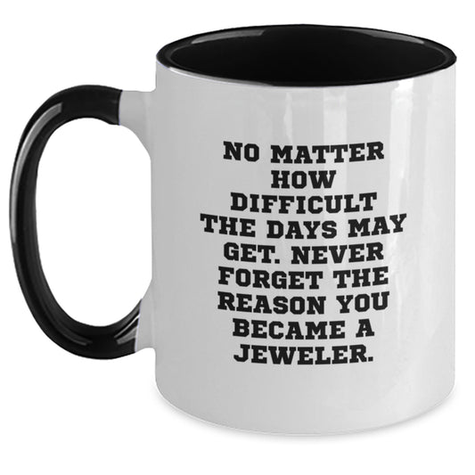 Jeweler Gifts from Friends - Inspirational Two Tone Coffee Mugs for Birthday, 'No Matter How Difficult The Days May Get. Never Forget The Reason You Became A Jeweler.', Gifts for Jeweler - Main