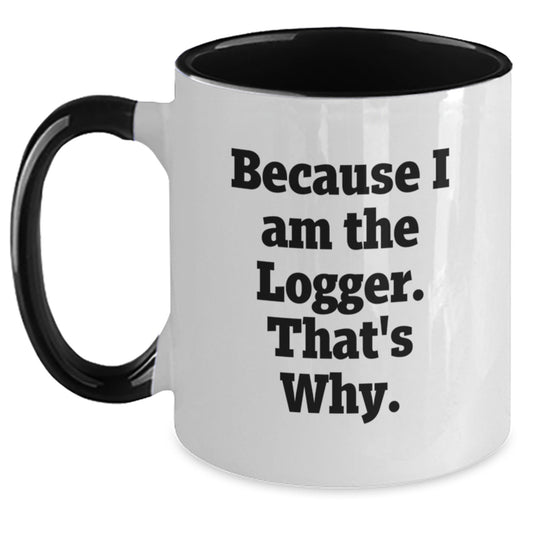 Funny Logger Gifts from Friends - Unique Two Tone Coffee Mug for Birthday, Because I Am The Logger. That's Why. - Main