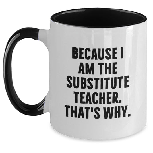 Funny Substitute Teacher Gifts from Men to Birthday Unique Gifts for Substitute Teachers - 'Because I Am The Substitute Teacher. That's Why.' Two Tone Coffee Mug - Main