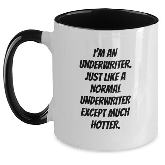Funny Underwriter Gifts from Friends - Graduation Unique Mugs for Underwriter - Two Tone Coffee Mug, I'm An Underwriter. Just Like A Normal Underwriter Except Much Hotter. - Main