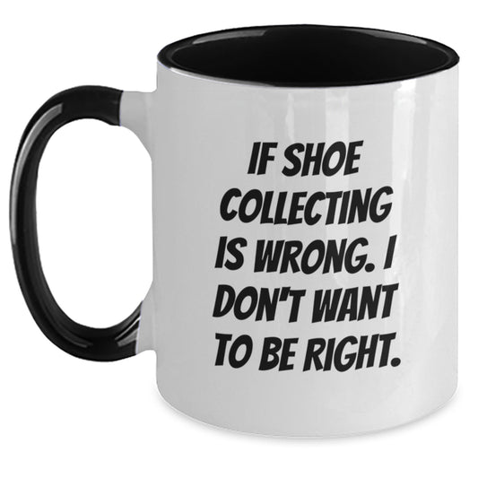 Funny Shoe Collecting Gifts for Men, Women, Friends, Coworkers, Family - 'If Shoe Collecting Is Wrong. I Don't Want To Be Right.' Two Tone Coffee Mugs for Christmas Unique Gifts from Friends - Main