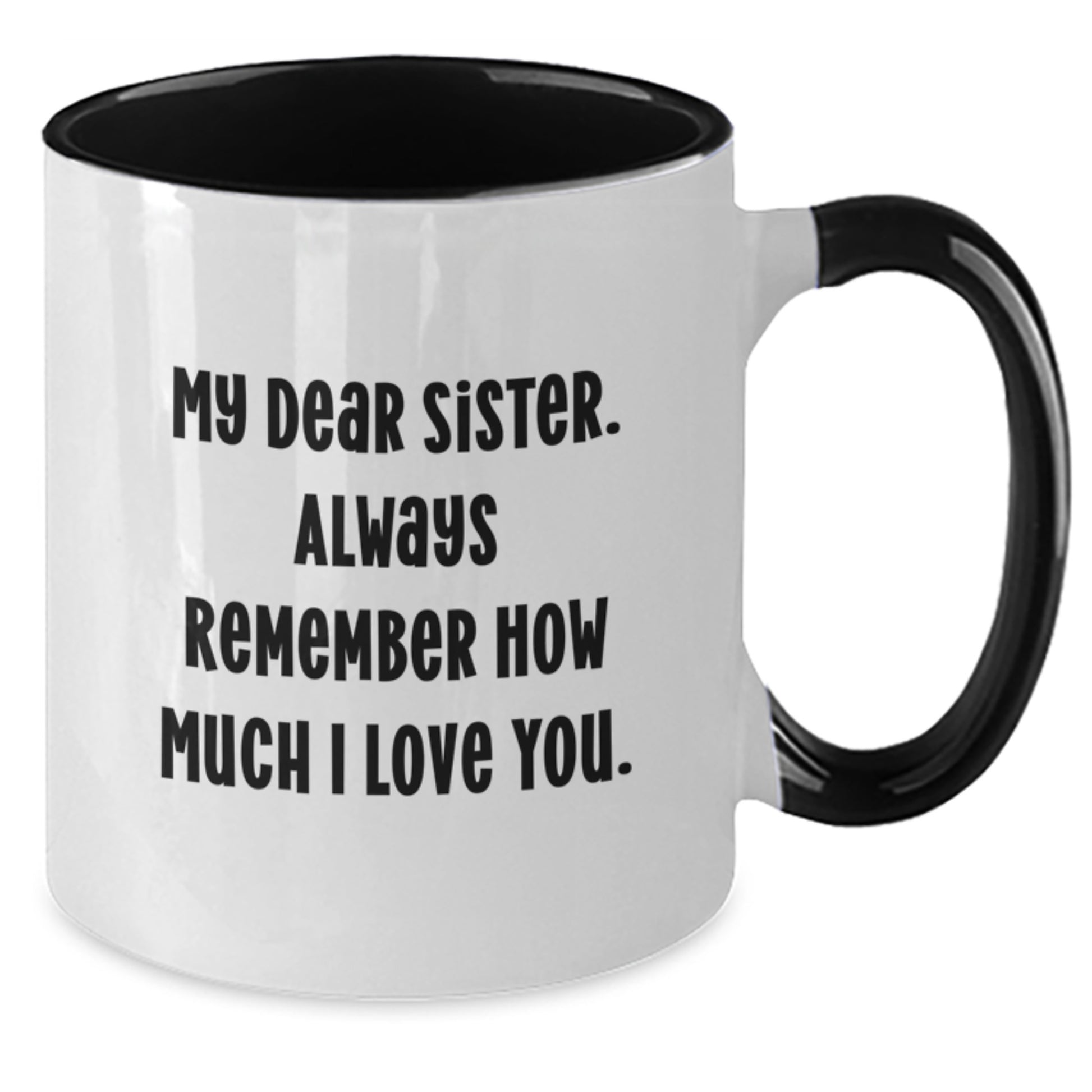 Funny Sister Gifts from Men to Graduation Unique Gifts for Sister Two Tone Coffee Mug My Dear Sister Always Remember How Much I Love You. - Additional