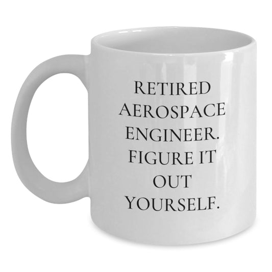 Funny Gift for Aerospace Engineer Friends, Christmas Unique Gifts, White Coffee Mug with 'Retired Aerospace Engineer. Figure It Out Yourself.' Quote - Main