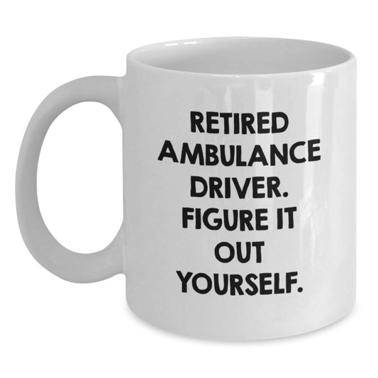 Funny Birthday Unique Gifts from Friends to Ambulance Driver - White Coffee Mug - Retired Ambulance Driver Figure It Out Yourself - Main