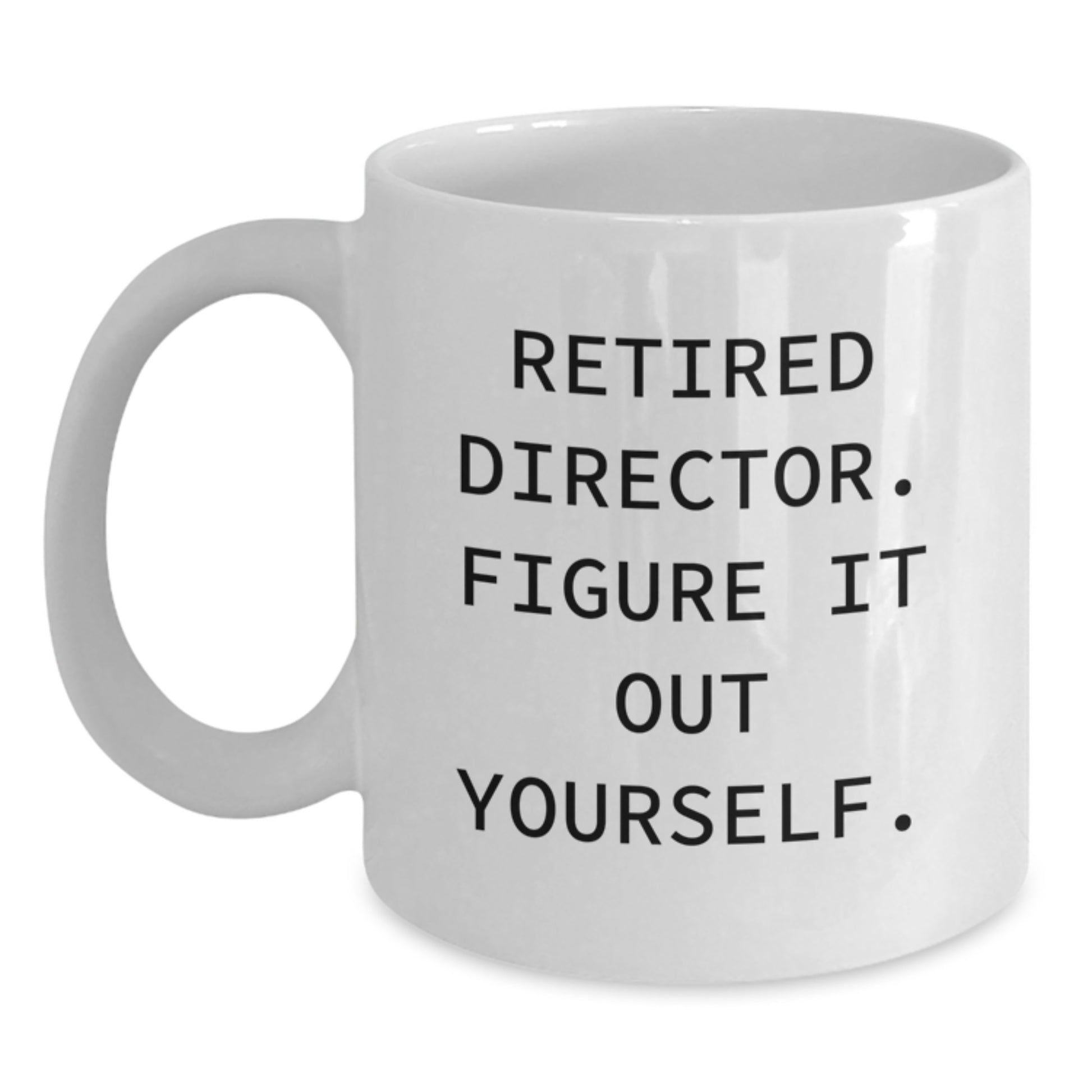 Funny Quote for Directors, White Coffee Mug, Birthday Unique Gifts from Friends, Best Gift for Retired Director Figure It Out Yourself - Main