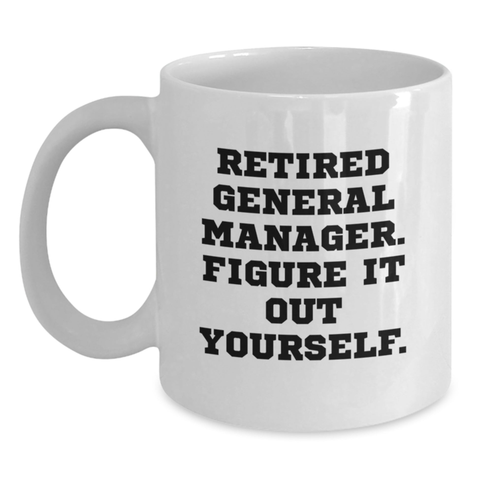 Funny General Manager Gifts from Friends, White Coffee Mug for Graduation Unique Gifts, General Manager Quote 'Figure It Out Yourself' by a Retired General Manager - Main