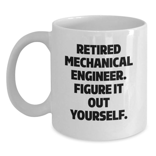 Funny Gifts for Mechanical Engineer Friends and Coworkers - White Coffee Mug - 'Retired Mechanical Engineer. Figure It Out Yourself.' - Main