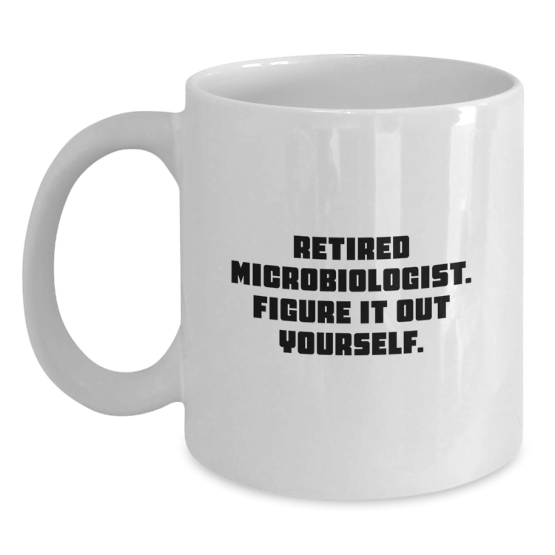 Funny Microbiologist Gifts from Family for Graduation Unique White Coffee Mug - Retired Microbiologist Figure It Out Yourself - Main