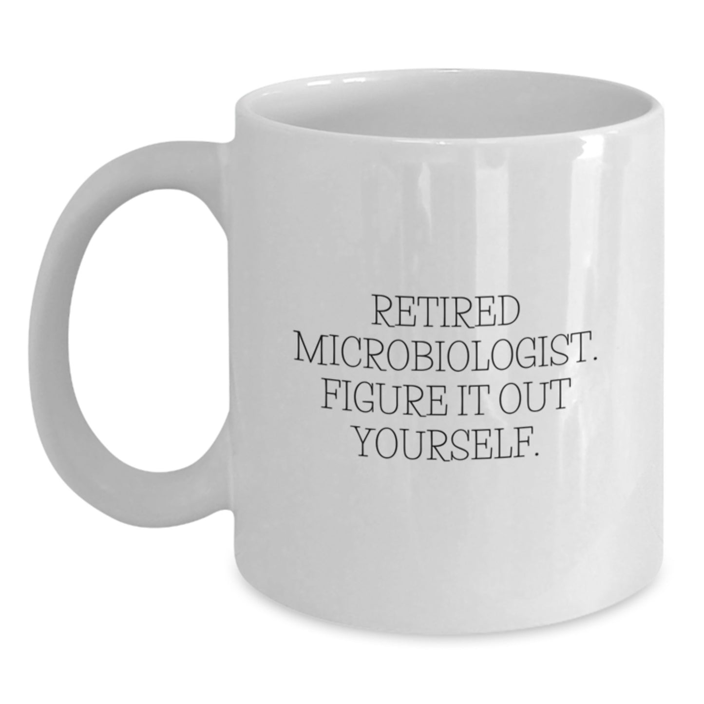 Funny Microbiologist Gifts from Friends to Graduate with White Ceramic Coffee Mug - Retired Microbiologist Figure It Out Yourself Quote - Main