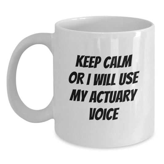Funny Actuary White Coffee Mug, Gifts from Family to Actuary on Father's Day, Keep Calm Or I Will Use My Actuary Voice, Unique Actuary Men's Mug - Main