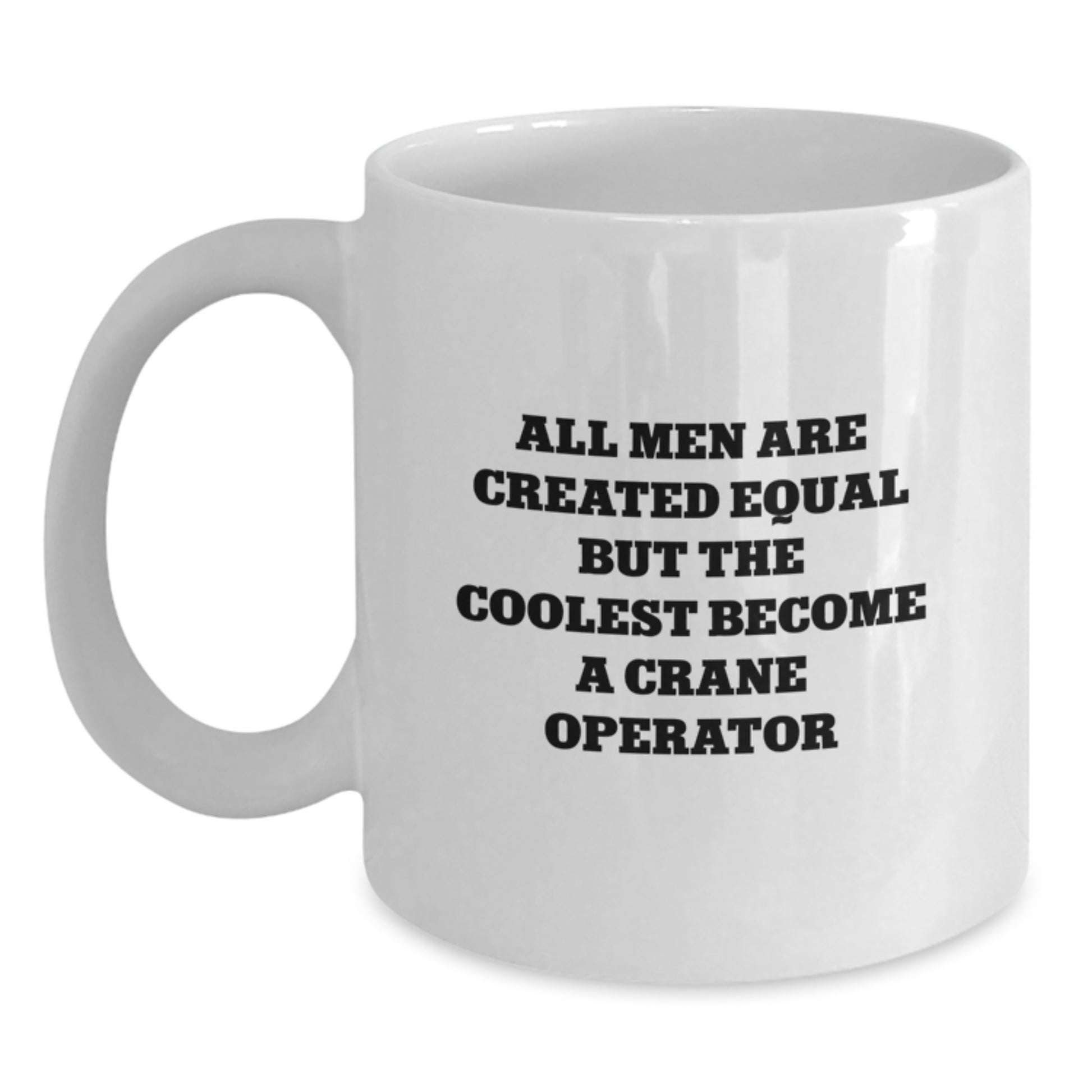 Funny Crane Operator Gifts, White Coffee Mug, All Men Are Created Equal But The Coolest Become A Crane Operator, Valentine's Unique Gifts from Friends and Family for Him - Main