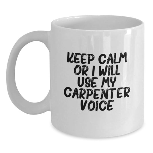 Funny Carpenter Gifts for Men White Coffee Mug with Keep Calm Or I Will Use My Carpenter Voice - Birthday Unique Gifts from Friends - Main