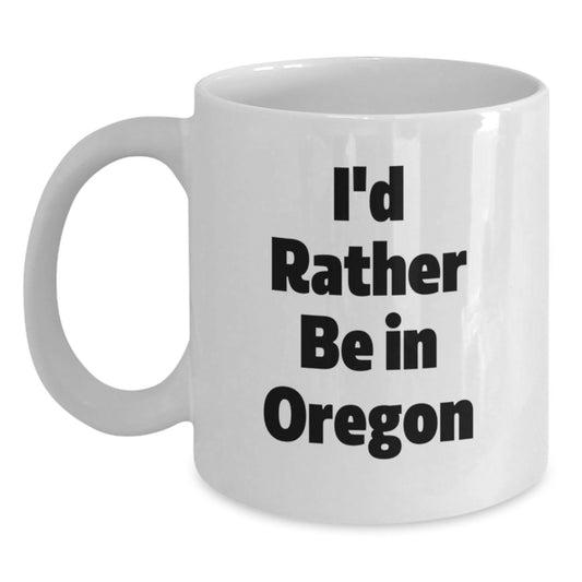 Funny Oregon White Coffee Mugs Gifts from Men to Oregon Friends, I'd Rather Be In Oregon Christmas Unique Gifts - Main