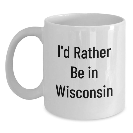 Wisconsin Gifts for Men and Women, Funny White Coffee Mug Quote 'I'd Rather Be In Wisconsin', Birthday Unique Gifts from Friends - Main